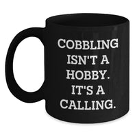 Load image into Gallery viewer, Cobbling Gifts for Men from Friends, Inspirational Black Coffee Mugs for Birthday, Funny Quote says &#39;Cobbling Isn&#39;t A Hobby. It&#39;s A Calling.&#39; - Main
