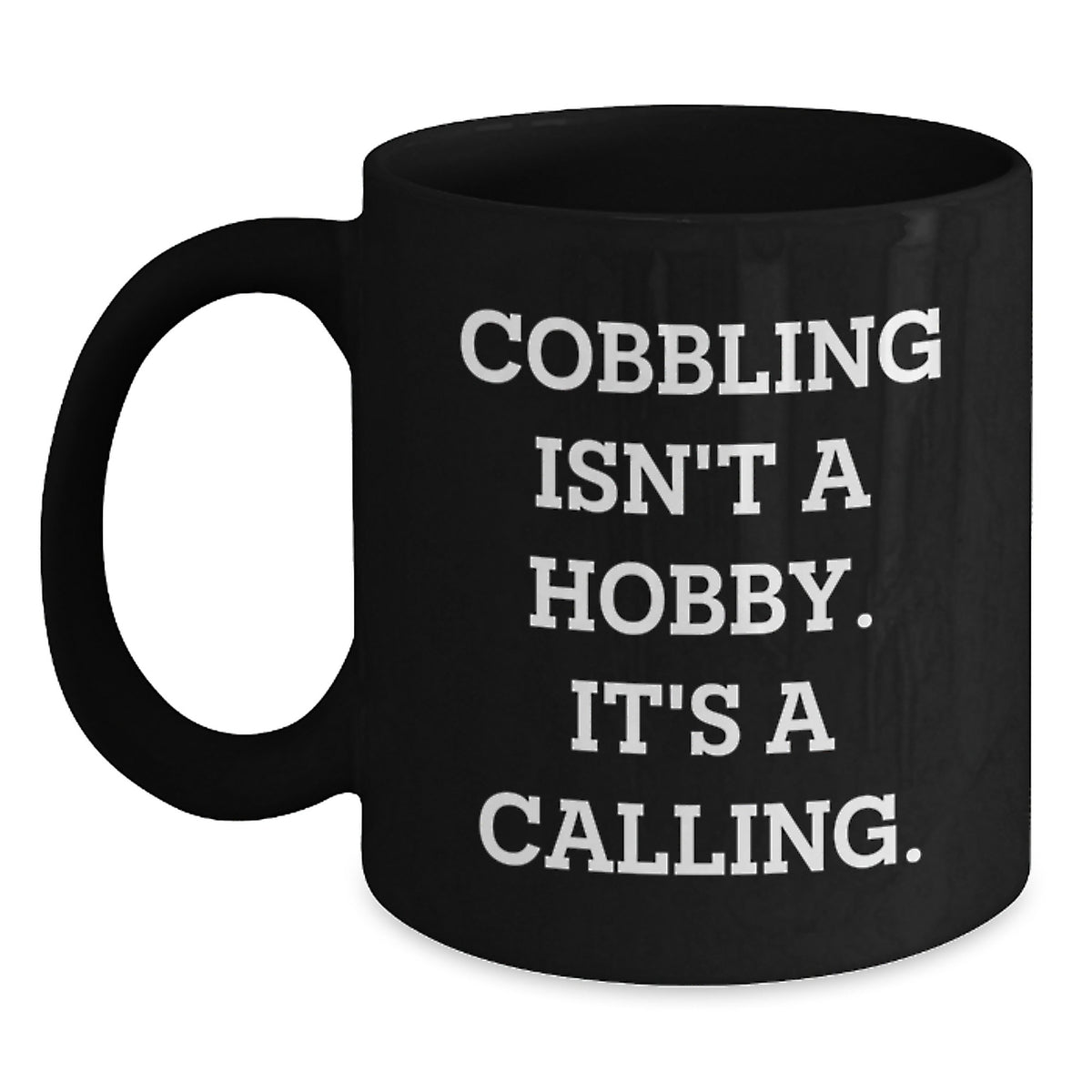 Cobbling Gifts for Men from Friends, Inspirational Black Coffee Mugs for Birthday, Funny Quote says 'Cobbling Isn't A Hobby. It's A Calling.' - Main