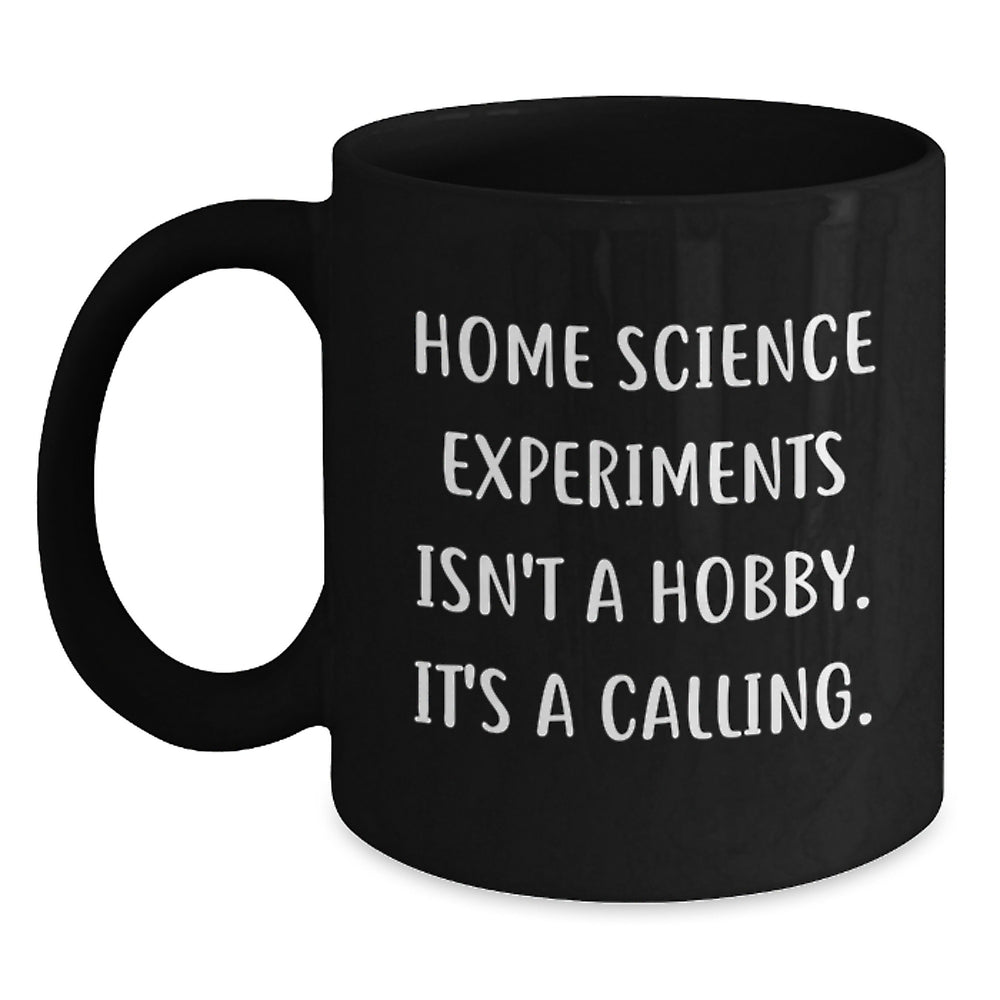 Funny Inspirational Home Science Experiments Gifts for Men from Friends - Black Coffee Mug - Home Science Experiments Isn't A Hobby Its A Calling Christmas Unique - Main