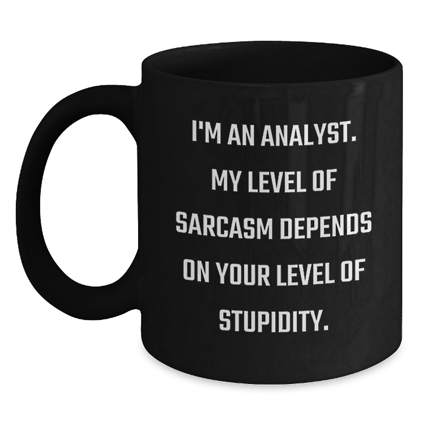 Funny Analyst Gifts from Friends for Men, Black Coffee Mug with 'I'm An Analyst. My Level Of Sarcasm Depends On Your Level Of Stupidity. - Main