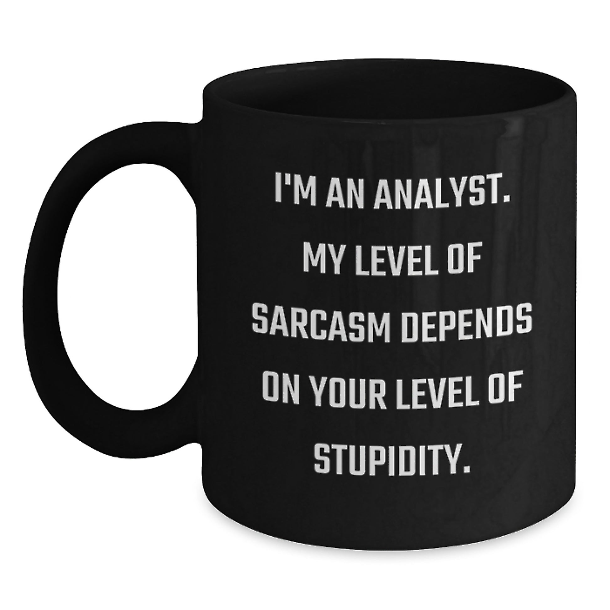 Funny Analyst Gifts from Friends for Men, Black Coffee Mug with 'I'm An Analyst. My Level Of Sarcasm Depends On Your Level Of Stupidity. - Main