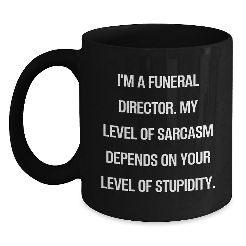 Funny Funeral Director Gifts from Men, Women, Friends, Coworkers, Family - Christmas Unique Mugs, I'm A Funeral Director, My Level Of Sarcasm Depends On Your Level Of Stupidity, Black Coffee Mug - Main