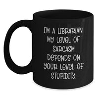 Load image into Gallery viewer, Funny Librarian Gifts from Friends - Black Coffee Mug for Birthday, 'I'm A Librarian. My Level Of Sarcasm Depends On Your Level Of Stupidity.' Quote, Gifts for Librarian, 11oz or 15oz - Main
