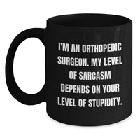 Load image into Gallery viewer, Funny Orthopedic Surgeon Gifts for Men from Friends - Black Coffee Mug with &#39;I&#39;m An Orthopedic Surgeon. My Level Of Sarcasm Depends On Your Level Of Stupidity.&#39; Quote, Christmas Unique Fun - Main
