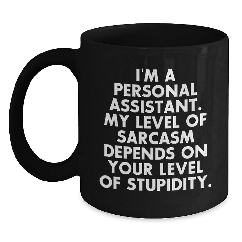 Funny Personal Assistant Christmas Unique Gifts for Men from Friends with 'I'm A Personal Assistant. My Level Of Sarcasm Depends On Your Level Of Stupidity.' Quote Black Coffee Mug - Main