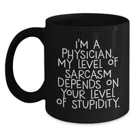 Load image into Gallery viewer, Funny Physician Gifts for Birthday - 'I'm A Physician. My Level Of Sarcasm Depends On Your Level Of Stupidity.' Black Coffee Mug Gifts from Men to Physician - Main
