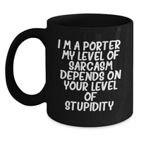 Load image into Gallery viewer, Funny Porter Gifts, Black Coffee Mugs, Unique Christmas Memorable Presents for Men, Women, Friends - &#39;I&#39;m A Porter. My Level Of Sarcasm Depends On Your Level Of Stupidity.&#39; Quote - Main
