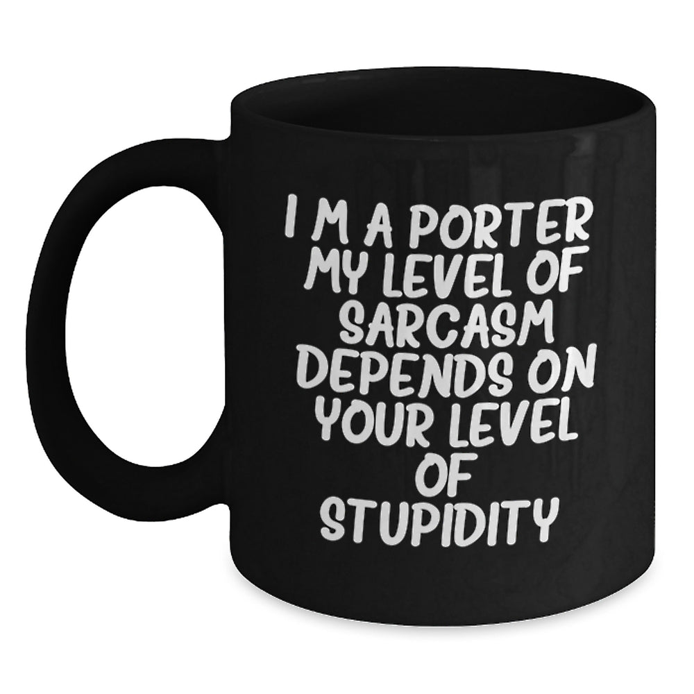 Funny Porter Gifts, Black Coffee Mugs, Unique Christmas Memorable Presents for Men, Women, Friends - 'I'm A Porter. My Level Of Sarcasm Depends On Your Level Of Stupidity.' Quote - Main