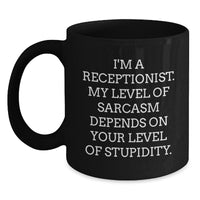 Load image into Gallery viewer, Funny Receptionist Gifts, Black Coffee Mug, I&#39;m A Receptionist. My Level Of Sarcasm Depends On Your Level Of Stupidity., Gifts from Friends to Receptionist, Birthday Unique Gifts - Main
