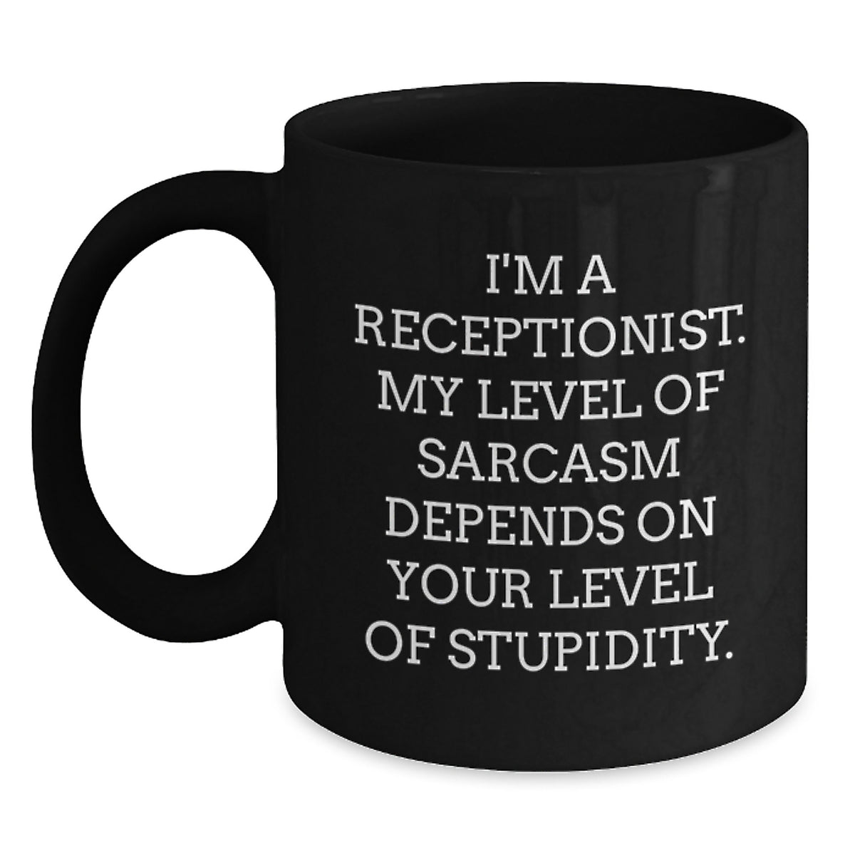 Funny Receptionist Gifts, Black Coffee Mug, I'm A Receptionist. My Level Of Sarcasm Depends On Your Level Of Stupidity., Gifts from Friends to Receptionist, Birthday Unique Gifts - Main
