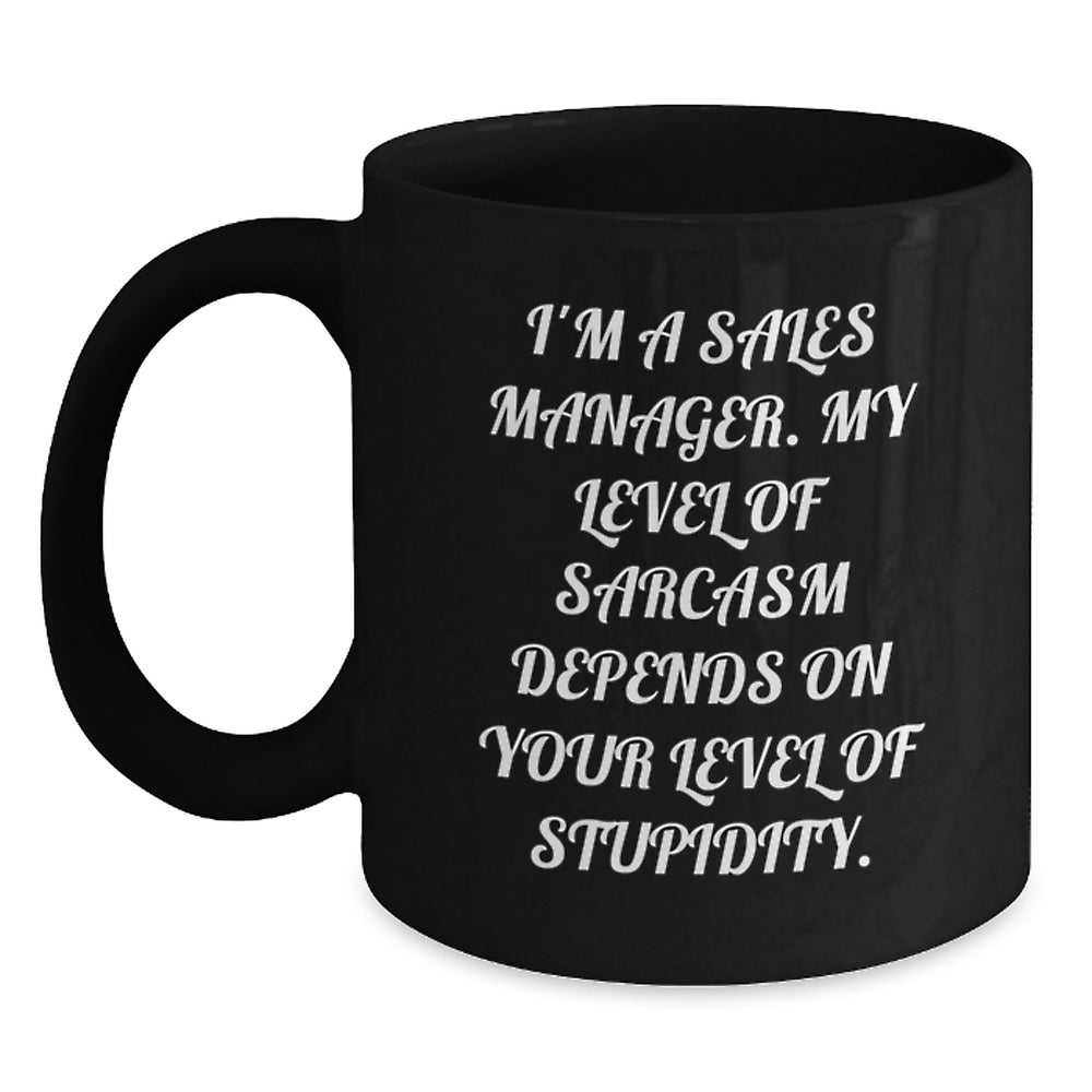 Funny Sales Manager Gifts for Christmas - Black Coffee Mug with 'I'm A Sales Manager. My Level Of Sarcasm Depends On Your Level Of Stupidity.' Quote - Main