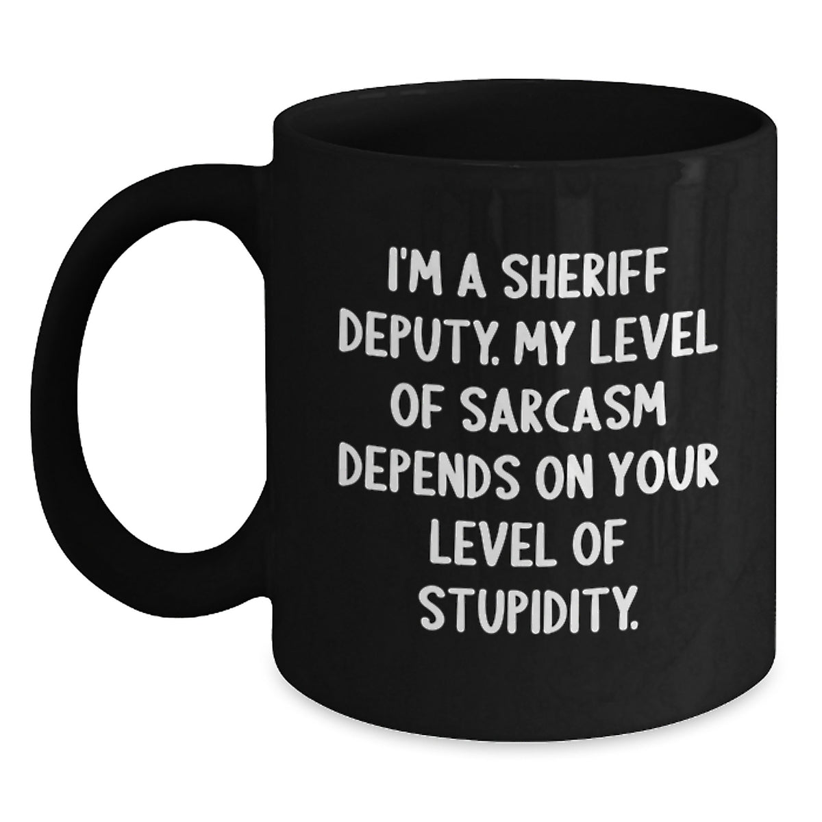 Funny Sheriff Deputy Gifts for Him, Sheriff Deputy Birthday Unique Gifts from Men, I'm A Sheriff Deputy. My Level Of Sarcasm Depends On Your Level Of Stupidity. Black Coffee Mug - Main