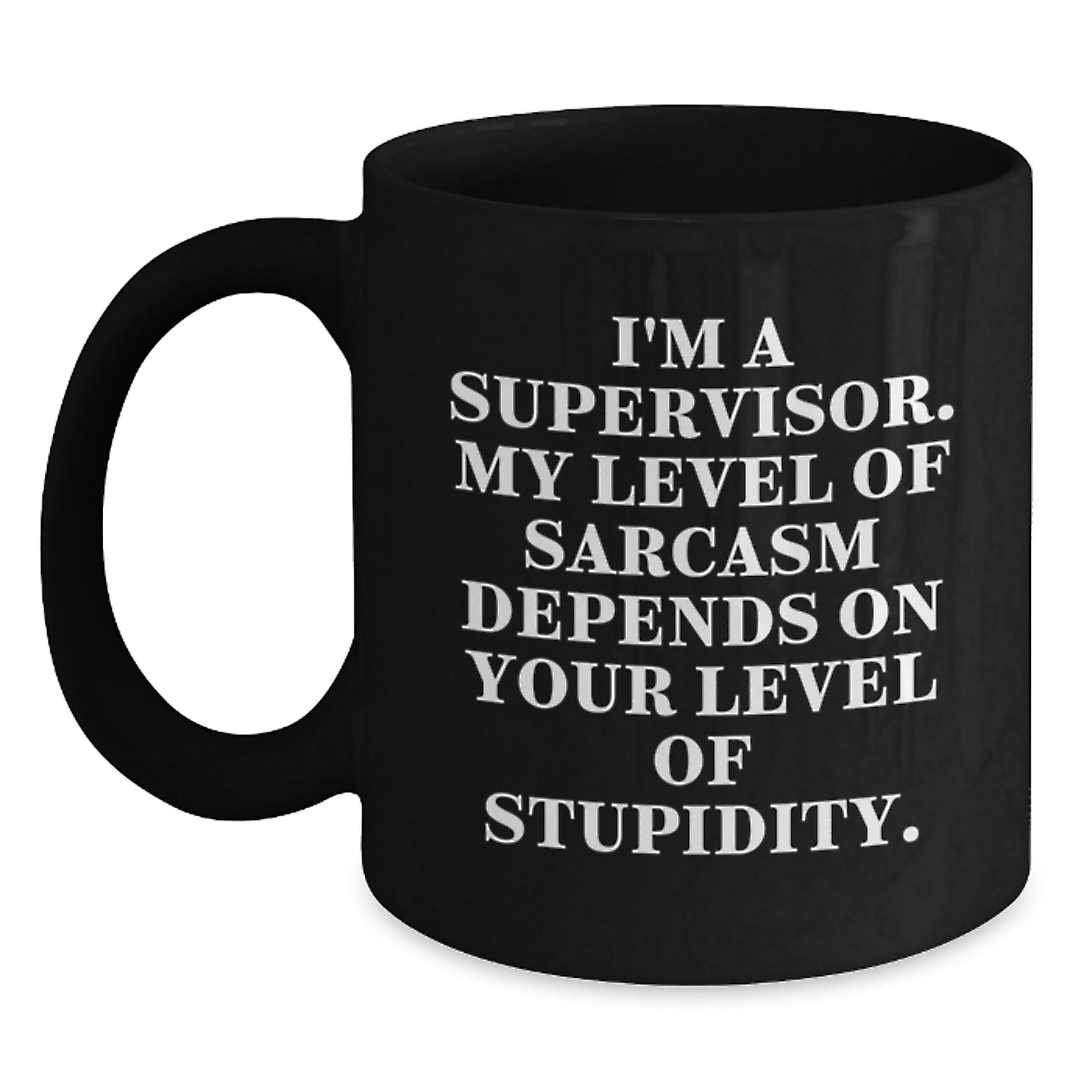 Funny Supervisor Gifts for Men, Black Coffee Mug - 'I'm A Supervisor, My Level Of Sarcasm Depends On Your Level Of Stupidity', Christmas Unique Gifts from Friends - Main