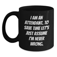 Load image into Gallery viewer, Funny Attendant Gifts from Men to Coworkers Unique Black Coffee Mugs for Attendant &#39;I Am An Attendant. To Save Time Let&#39;s Just Assume I&#39;m Never Wrong.&#39; - Main

