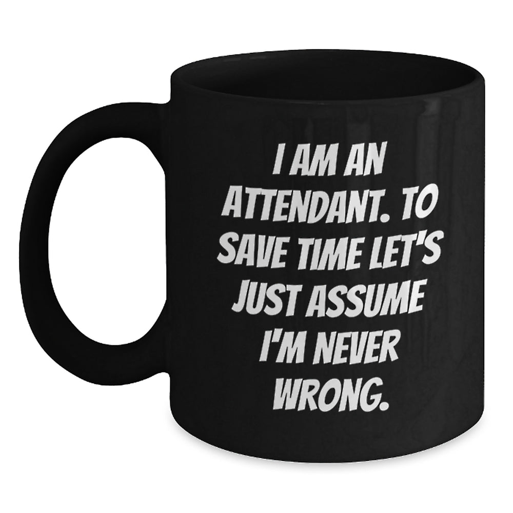 Funny Attendant Gifts from Men to Coworkers Unique Black Coffee Mugs for Attendant 'I Am An Attendant. To Save Time Let's Just Assume I'm Never Wrong.' - Main