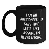 Load image into Gallery viewer, Funny Auctioneer Gifts for Men - &#39;I Am An Auctioneer. To Save Time Let&#39;s Just Assume I&#39;m Never Wrong.&#39; Black Coffee Mug - Christmas Unique Presents - Main
