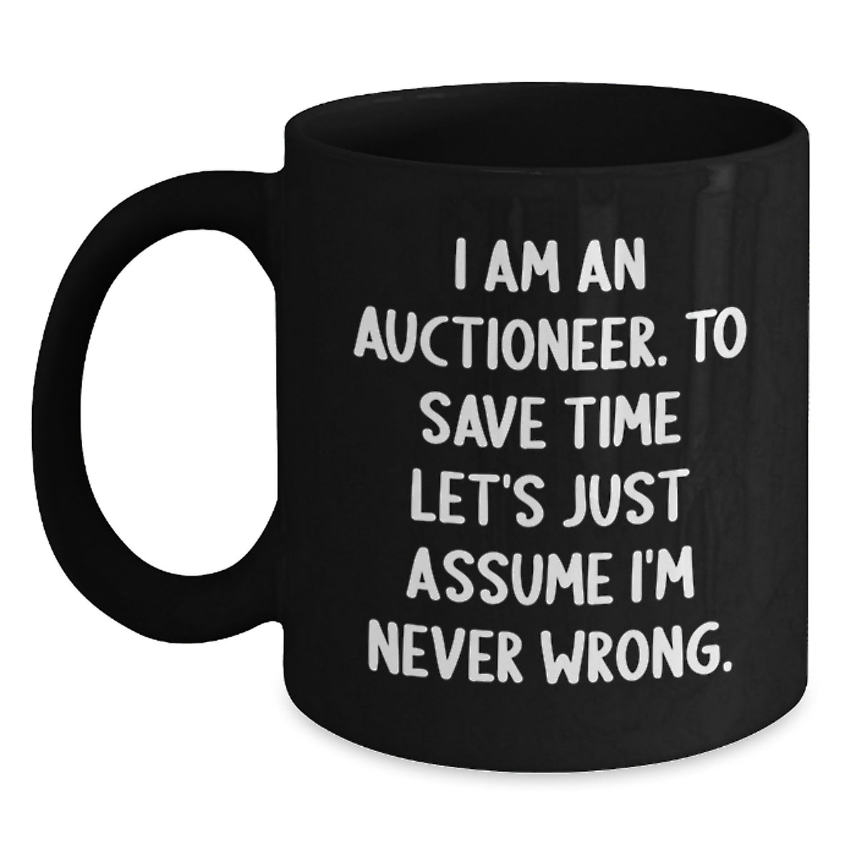Funny Auctioneer Gifts for Men - 'I Am An Auctioneer. To Save Time Let's Just Assume I'm Never Wrong.' Black Coffee Mug - Christmas Unique Presents - Main