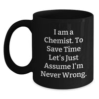 Load image into Gallery viewer, Funny Chemist Gifts from Friends, Unique Black Coffee Mugs for Chemist Men, I Am A Chemist To Save Time Lets Just Assume Im Never Wrong Mugs for Christmas - Main
