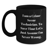 Load image into Gallery viewer, Funny Mugs for Crime Scene Technicians - &#39;I Am A Crime Scene Technician. To Save Time Let&#39;s Just Assume I&#39;m Never Wrong.&#39; Christmas Unique Gifts from Friends and Family - Main
