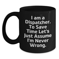 Load image into Gallery viewer, Funny Dispatcher Gifts for Men Women Friends Coworkers Family from &#39;I Am A Dispatcher. To Save Time Let&#39;s Just Assume I&#39;m Never Wrong.&#39; Black Coffee Mug Perfect for Christmas - Main
