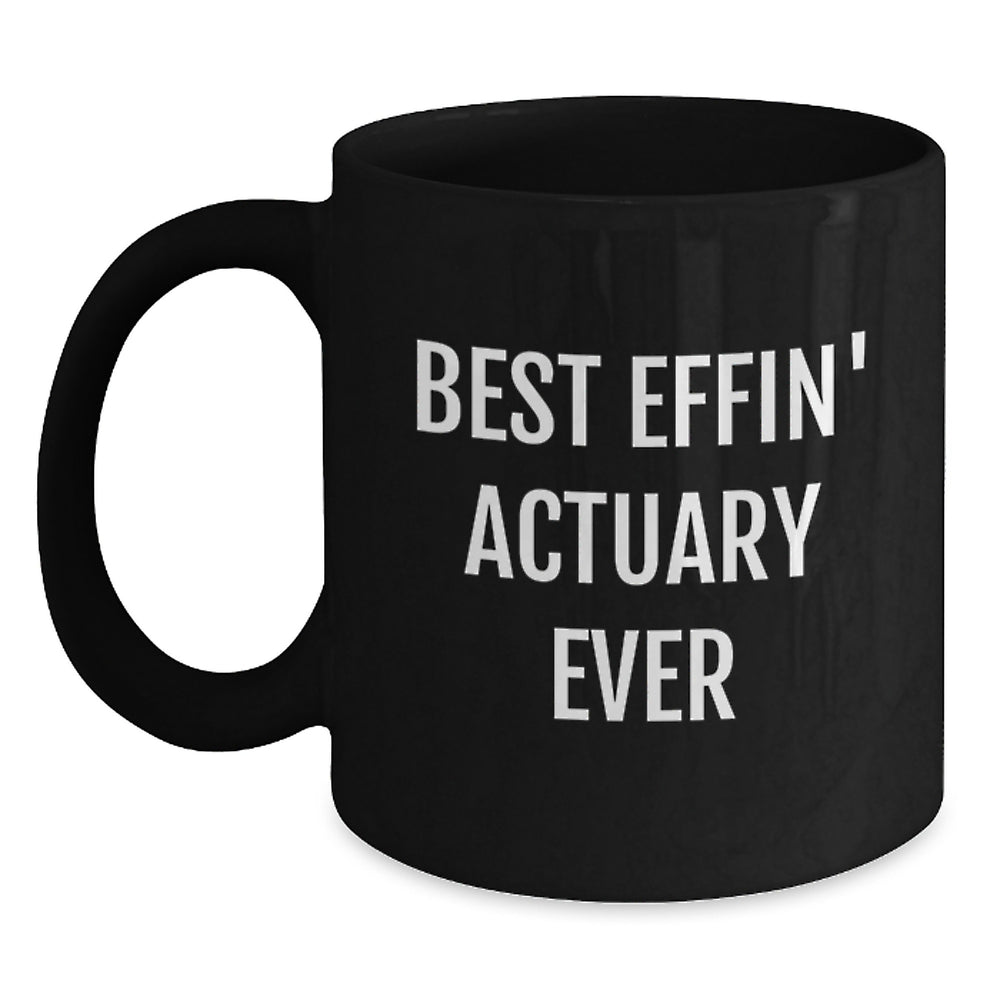 Funny Actuary Gifts - Best Effin' Actuary Ever Black Coffee Mug for Actuary Friends, Actuary Family, Actuary Christmas Unique Gifts from Friends, Family, Men, Women, Coworkers - Main