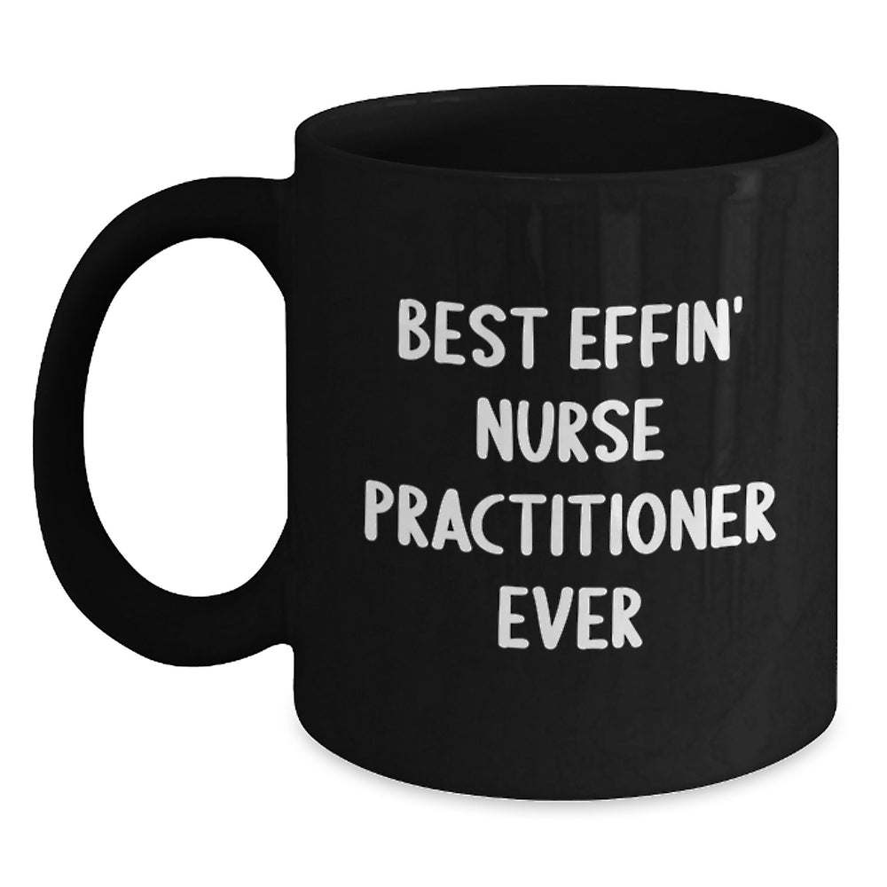 Nurse Practitioner Gifts from Friends - Best Effin' Nurse Practitioner Ever Black Coffee Mug - Unique Christmas Unique Gifts for Nurse Practitioner - Main