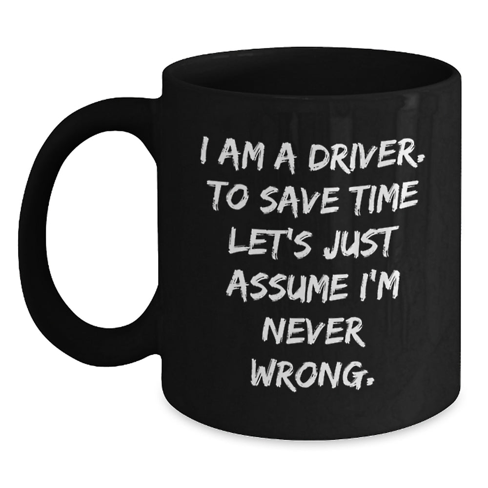 Funny Driver Gifts for Him, Black Coffee Mug, 'I Am A Driver To Save Time Let's Just Assume I'm Never Wrong' Christmas Unique Gifts from Friends or Family - Main