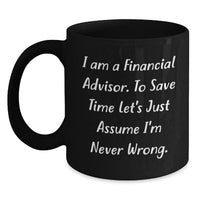 Load image into Gallery viewer, Funny Financial Advisor Gifts from Friends to Coworkers, &#39;I Am A Financial Advisor. To Save Time Let&#39;s Just Assume I&#39;m Never Wrong.&#39; Black Coffee Mug for Birthday - Main
