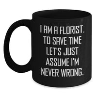Load image into Gallery viewer, Funny Florist Gifts, Black Coffee Mug for Florist Friends, &#39;I Am A Florist To Save Time Let&#39;s Just Assume I&#39;m Never Wrong&#39; Christmas Unique Gifts from Family - Main

