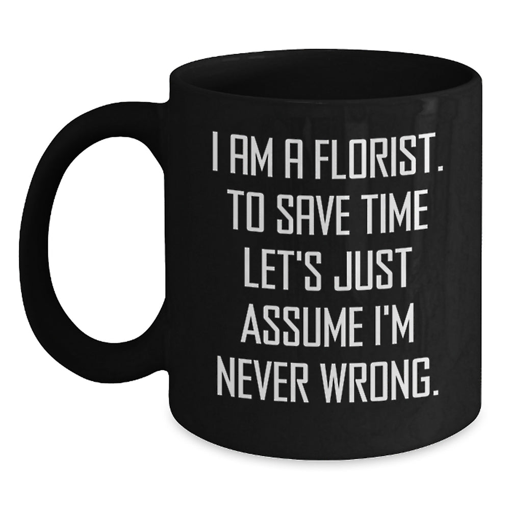 Funny Florist Gifts, Black Coffee Mug for Florist Friends, 'I Am A Florist To Save Time Let's Just Assume I'm Never Wrong' Christmas Unique Gifts from Family - Main