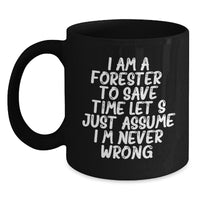 Load image into Gallery viewer, Forester Funny Coffee Mug Gifts from Friends for Graduation, Black Coffee Mug with &#39;I Am A Forester. To Save Time Let&#39;s Just Assume I&#39;m Never Wrong.&#39; Quote - Main
