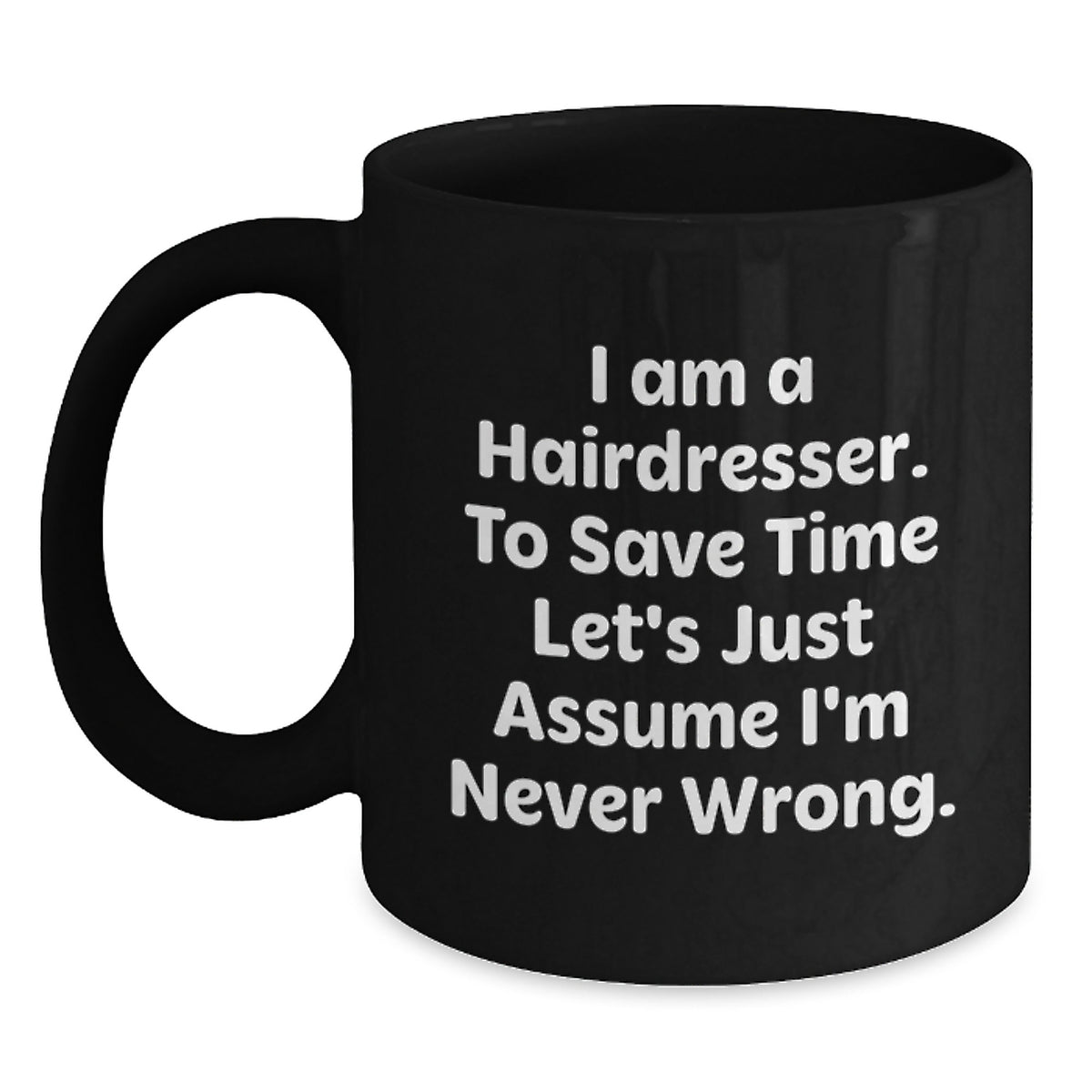 Funny Hairdresser Gifts from Friends and Family for Hairdressers, Black Coffee Mug with I Am A Hairdresser To Save Time Lets Just Assume Im Never Wrong Quote, Christmas Unique Gifts - Main