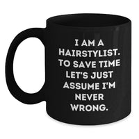 Load image into Gallery viewer, Funny Hairstylist Christmas Unique Gifts from Family for Friends Black Coffee Mug with Quote 'I Am A Hairstylist. To Save Time Let's Just Assume I'm Never Wrong.' for Women Coworkers Men - Main
