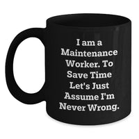 Load image into Gallery viewer, Funny Maintenance Worker Gifts from Friends for Men, Black Coffee Mug, &#39;I Am A Maintenance Worker. To Save Time Let&#39;s Just Assume I&#39;m Never Wrong.&#39; - Main
