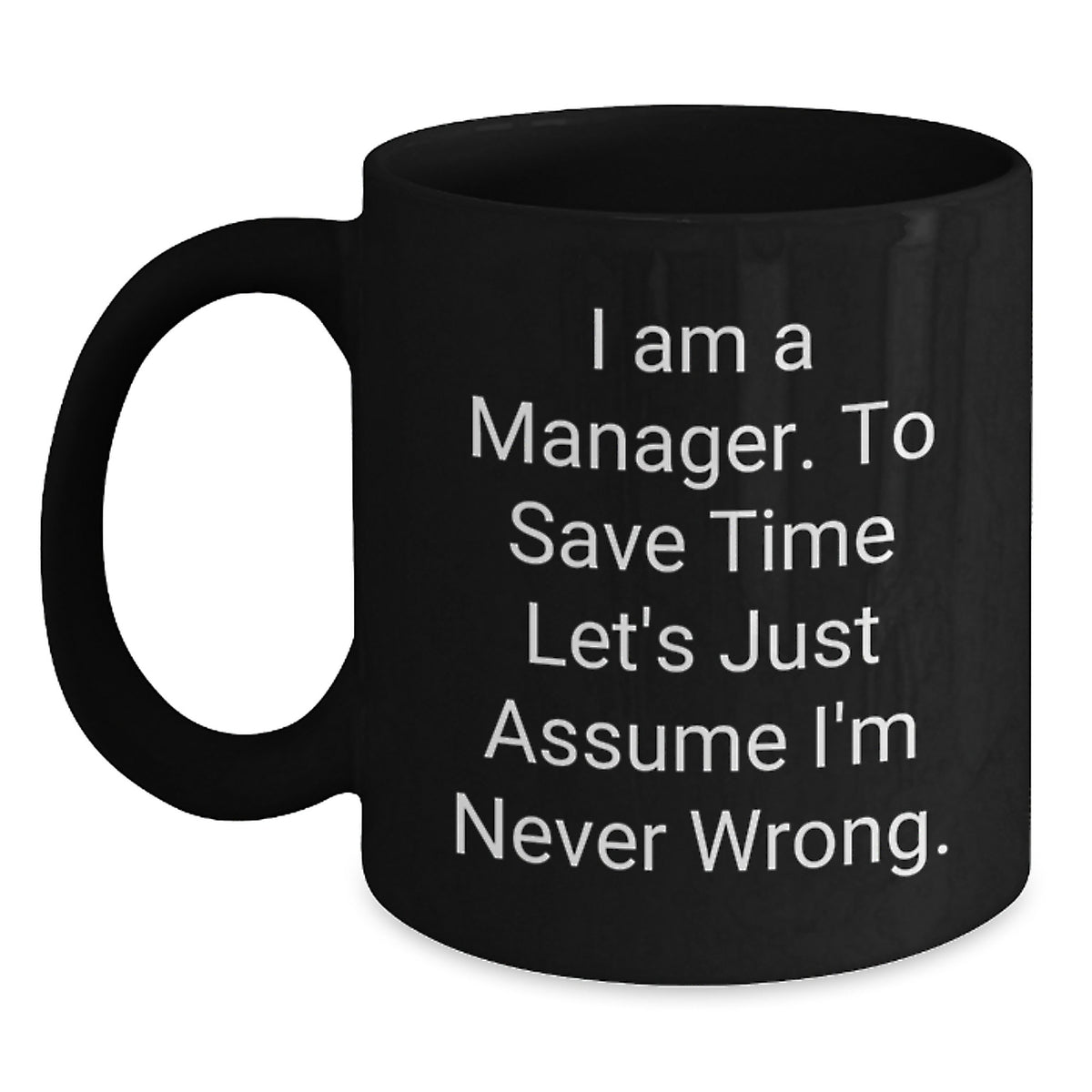 Funny Manager Gifts, Black Coffee Mug, 'I Am A Manager. To Save Time Let's Just Assume I'm Never Wrong.', Christmas Unique Gifts from Friends to Coworkers - Main