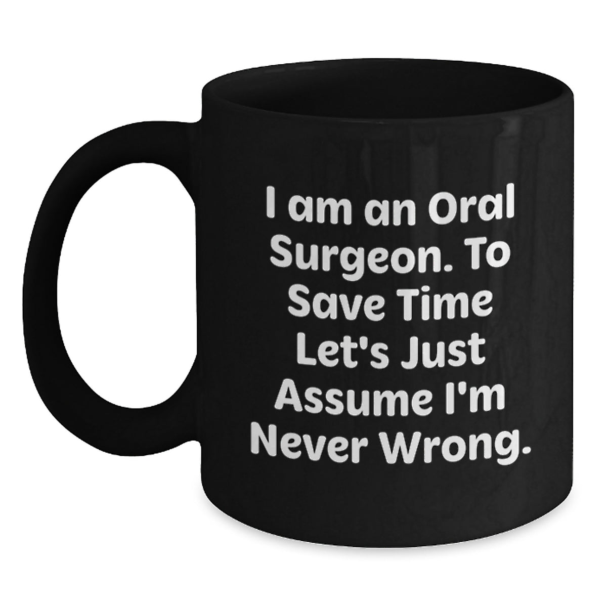 Funny Oral Surgeon Gift for Men, Black Coffee Mug with 'I Am An Oral Surgeon To Save Time Let's Just Assume I'm Never Wrong' Quote, Unique Christmas Unique Gifts for Him from Friends - Main