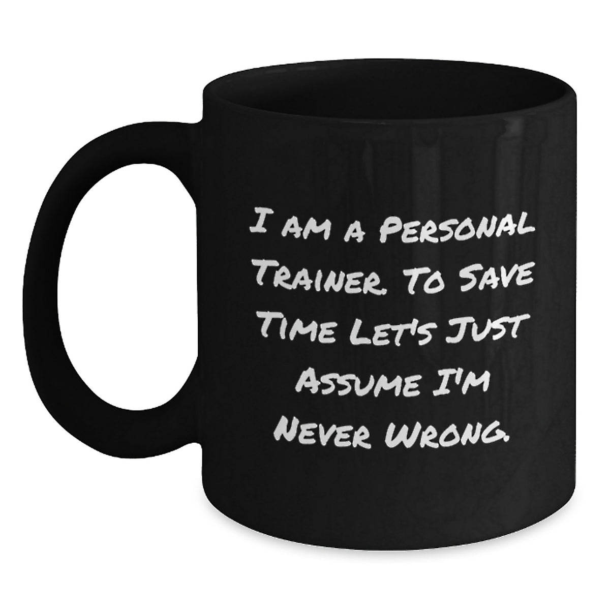 Funny Personal Trainer Gifts for Men, Women, Coworkers, Friends, Family - 'I Am A Personal Trainer. To Save Time Let's Just Assume I'm Never Wrong.' Black Coffee Mug, Christmas Unique - Main