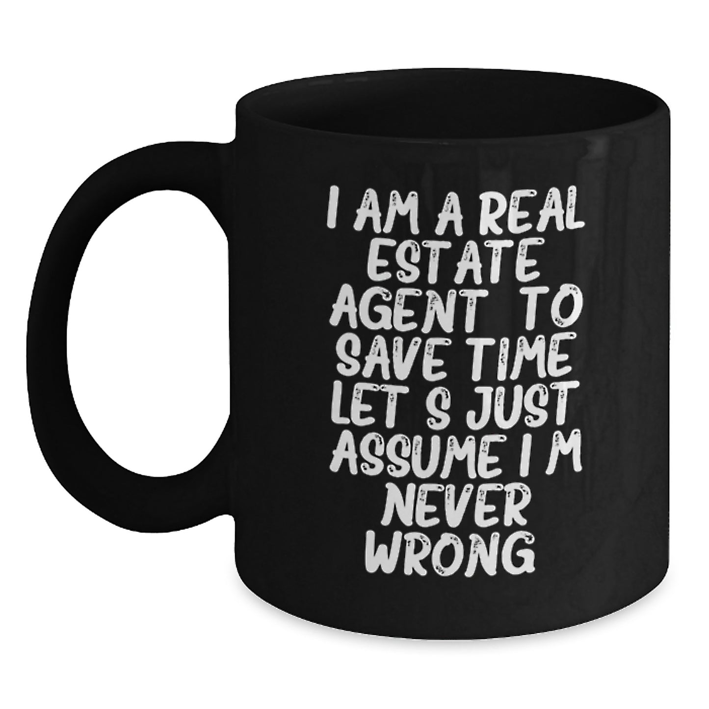 Funny Real Estate Agent Gifts from Friends for Men Women Family - Black Coffee Mug - 'I Am A Real Estate Agent. To Save Time Let's Just Assume I'm Never Wrong.' - Main