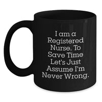 Load image into Gallery viewer, Funny Christmas Unique Gifts for Registered Nurse, Black Coffee Mug with I Am A Registered Nurse. To Save Time Let&#39;s Just Assume I&#39;m Never Wrong. Quote, Great Gift for Nurse from Family or Friends - Main

