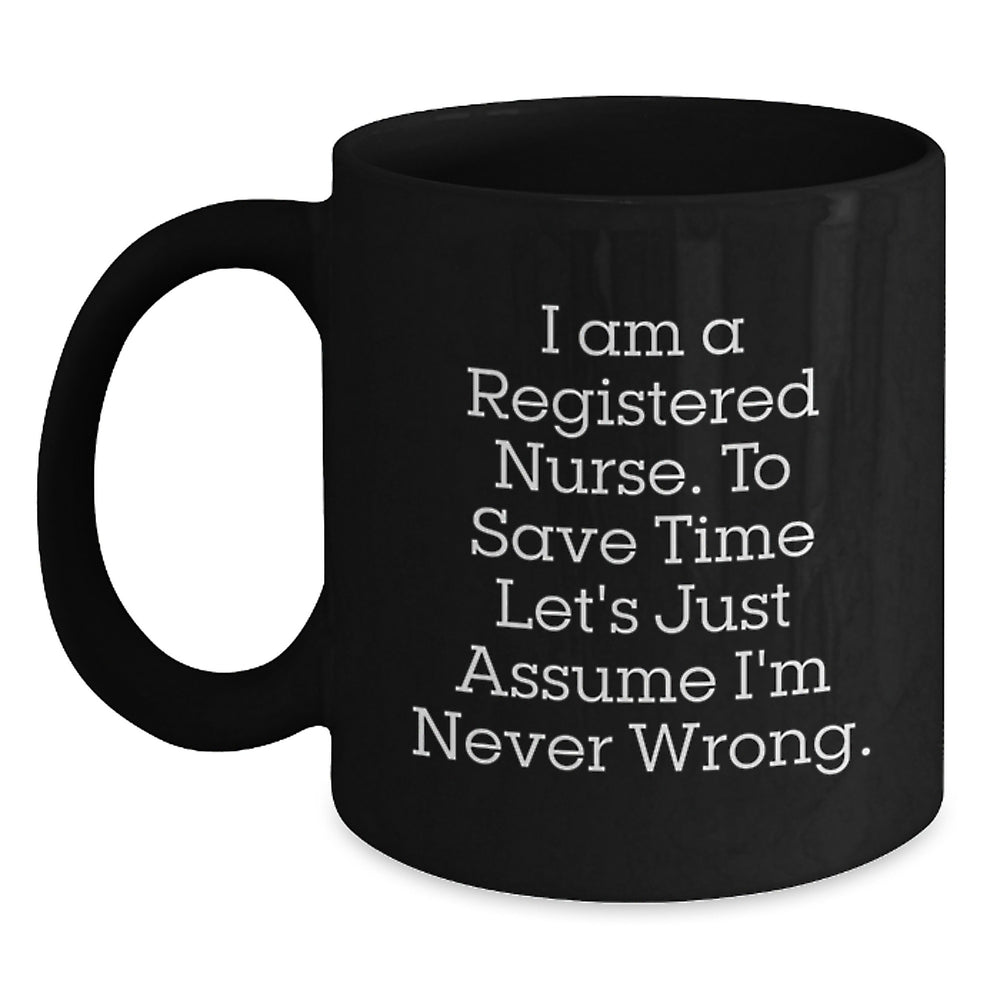 Funny Christmas Unique Gifts for Registered Nurse, Black Coffee Mug with I Am A Registered Nurse. To Save Time Let's Just Assume I'm Never Wrong. Quote, Great Gift for Nurse from Family or Friends - Main