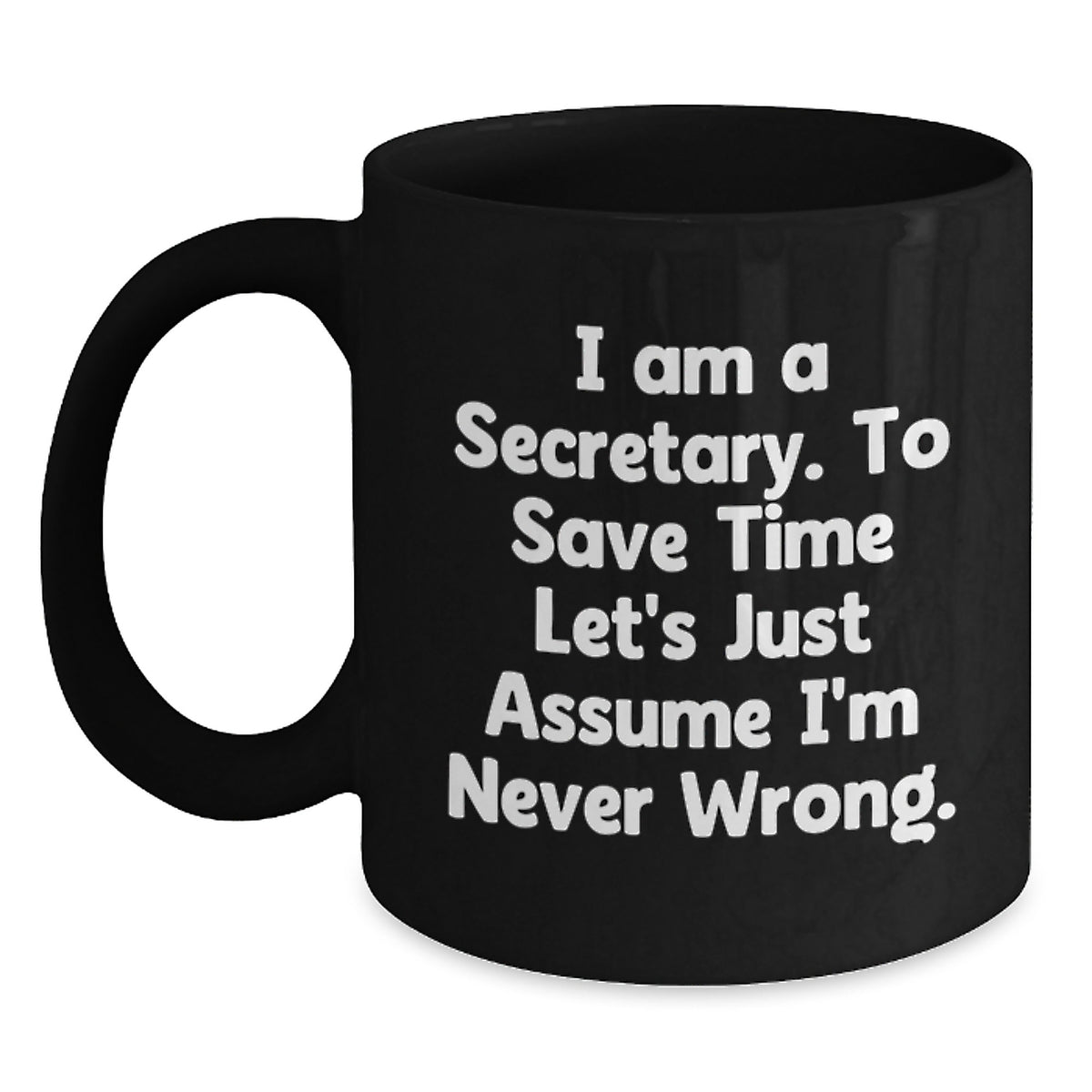 Funny Secretary Gifts from Friends, Black Coffee Mugs for Secretary, 'I Am A Secretary. To Save Time Let's Just Assume I'm Never Wrong.' - Main