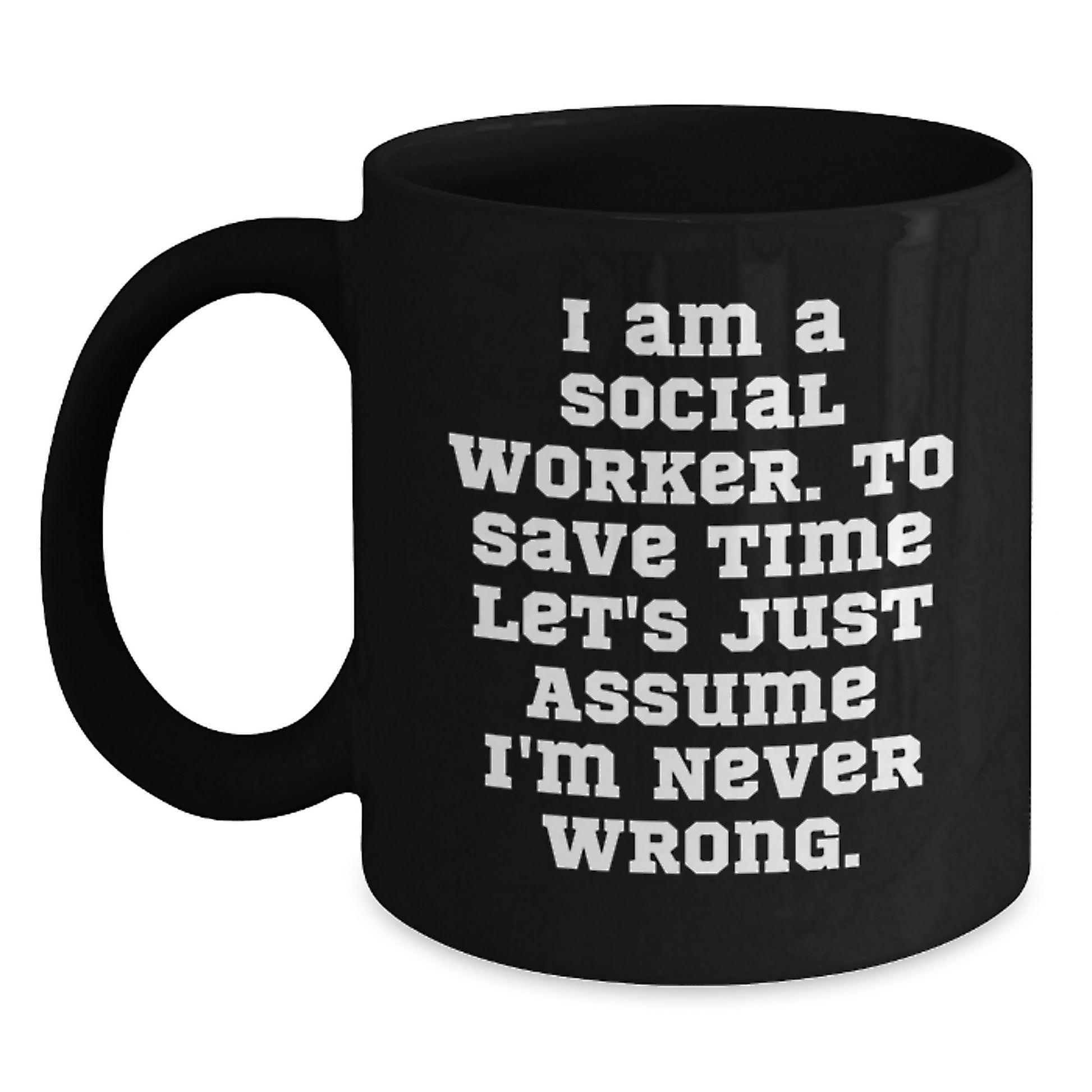 Funny Social Worker Gifts for Men, Unique Birthday Unique Gift Ideas, Black Coffee Mug, 'I Am A Social Worker To Save Time Let's Assume I'm Never Wrong' Quote - Main