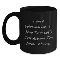 Load image into Gallery viewer, Funny Veterinarian Christmas Unique Gifts from Men to Friends, Black Coffee Mugs, I Am A Veterinarian. To Save Time Let&#39;s Just Assume I&#39;m Never Wrong. Mug - Main

