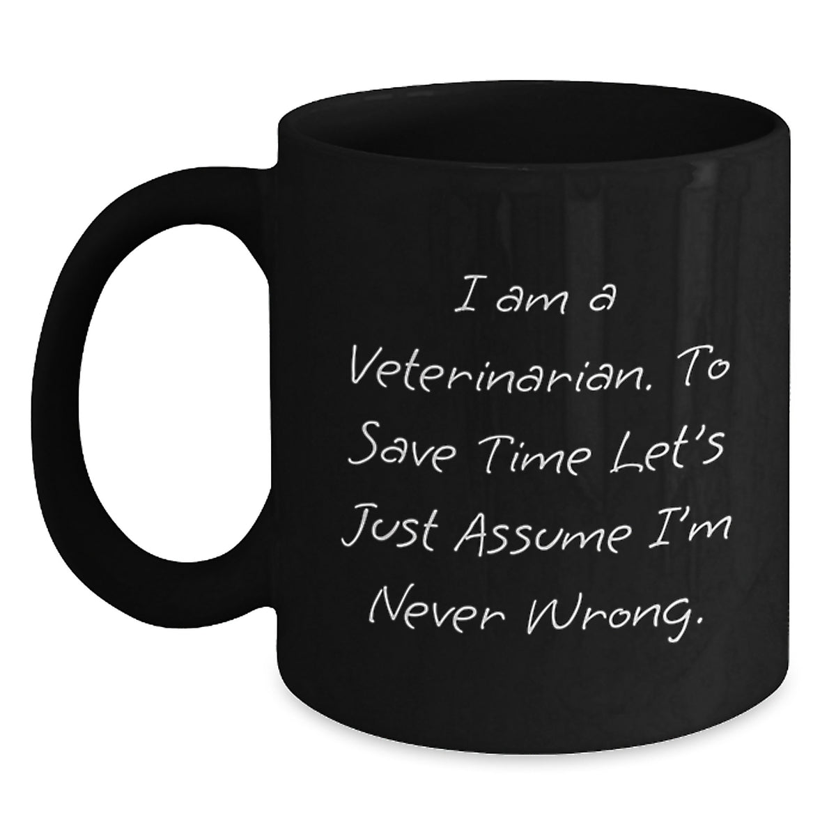 Funny Veterinarian Christmas Unique Gifts from Men to Friends, Black Coffee Mugs, I Am A Veterinarian. To Save Time Let's Just Assume I'm Never Wrong. Mug - Main