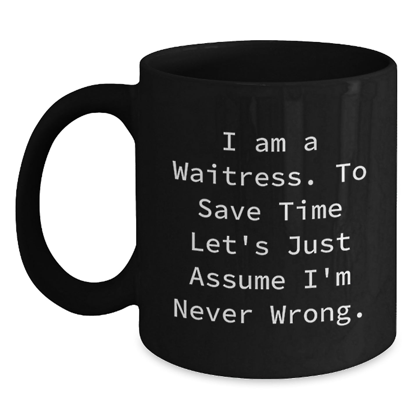 Funny Waitress Gifts from Friends Black Coffee Mug Perfect for Birthday Unique Presents I Am A Waitress To Save Time Lets Just Assume Im Never Wrong - Main