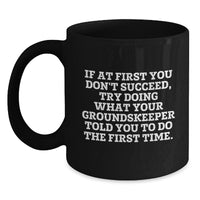 Load image into Gallery viewer, groundskeeper Wisdom Funny Black Coffee Mug Gifts for Men from Friends, &#39;If At First You Don&#39;t Succeed, Try Doing What Your groundskeeper Told You To Do The First Time&#39;, Graduation Unique Gifts - Main
