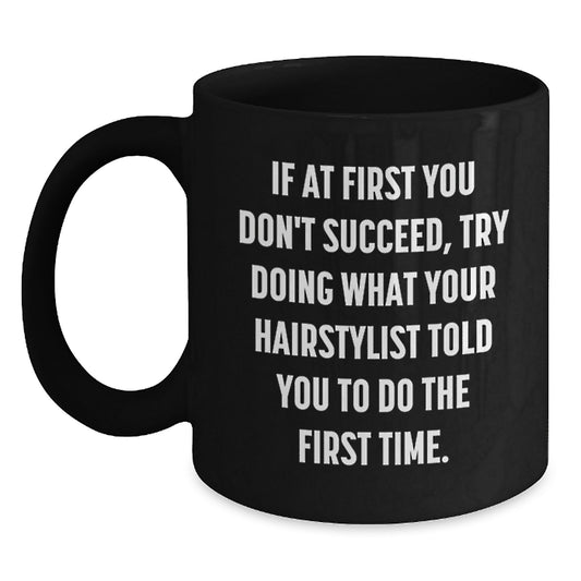 Funny Hairstylist Mugs, Gifts from Friends for Men and Women, If At First You Don't Succeed, Try Doing What Your Hairstylist Told You To Do The First Time Christmas Unique Mug Gifts - Main