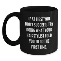 Load image into Gallery viewer, Funny Hairstylist Mugs, Gifts from Friends for Men and Women, If At First You Don't Succeed, Try Doing What Your Hairstylist Told You To Do The First Time Christmas Unique Mug Gifts - Main
