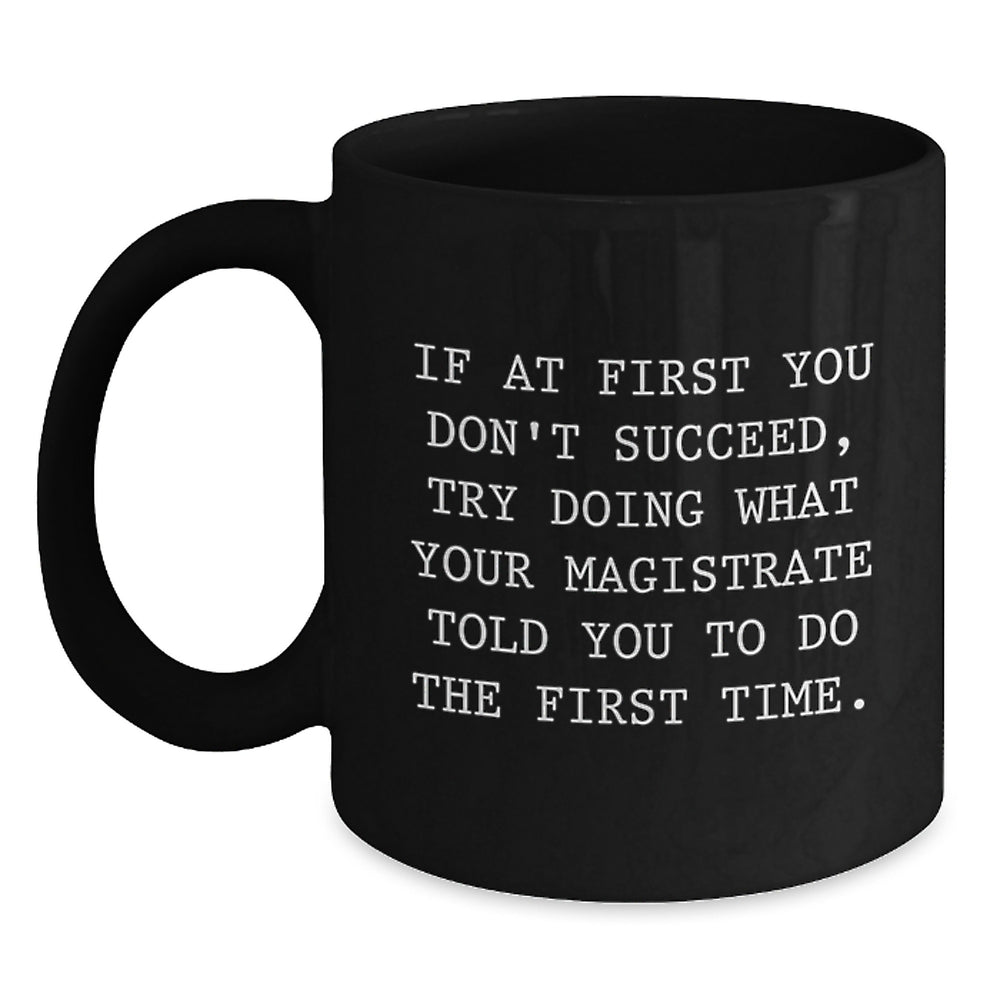 Funny Magistrate Gifts for Men, Inspirational 'Try Doing What Your Magistrate Told You To Do The First Time' Black Coffee Mugs, Christmas Unique Gifts from Family - Main