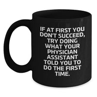 Load image into Gallery viewer, Funny Physician Assistant Gifts from Friends - If At First You Don&#39;t Succeed, Try Doing What Your PA Told You To Do - Black Coffee Mug for Birthday - Main
